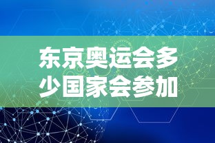 东京奥运会多少国家会参加?：东京奥运会多少国家参赛?
