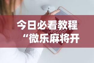 今日必看教程“微乐麻将开挂app下载苹果手机版	”开挂神器{透视辅助}全揭秘