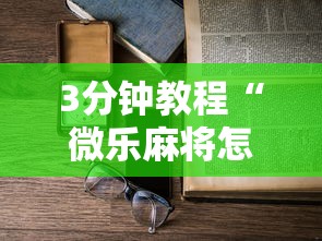 3分钟教程“微乐麻将怎么开挂打呢”附开挂脚本详细步骤