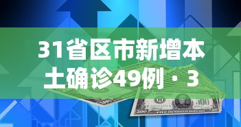 31省区市新增本土确诊49例 · 31省区市新增确诊57例 其中本土38例