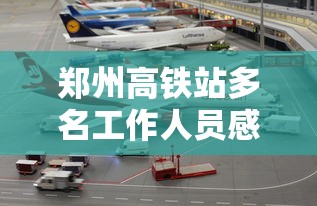 郑州高铁站多名工作人员感染/郑州高铁确诊