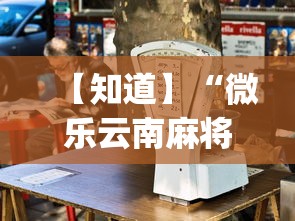 【知道】“微乐云南麻将万能开挂器”(必胜开挂神器)