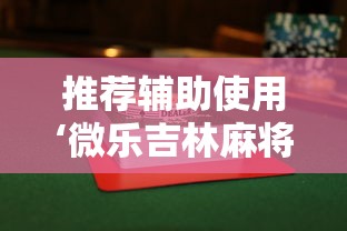 推荐辅助使用‘微乐吉林麻将有没有挂”揭秘透视辅助万能挂