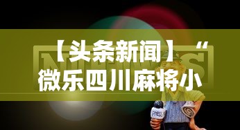 【头条新闻】“微乐四川麻将小程序有挂吗”-开挂神器-包教包会