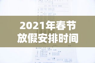2021年春节放假安排时间表最新通知：2021年春节放假时间及调休