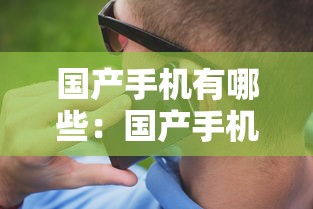 国产手机有哪些：国产手机有哪些牌子质量好