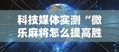 科技媒体实测“微乐麻将怎么提高胜率”辅助透视教程