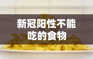 新冠阳性不能吃的食物