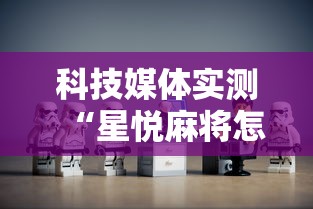 科技媒体实测“星悦麻将怎么打才能赢”通用版下载教程！