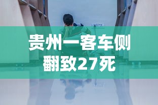 贵州一客车侧翻致27死
