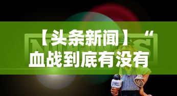 【头条新闻】“血战到底有没有挂”详细辅助透视