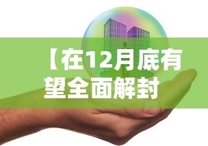 【在12月底有望全面解封 → 12解封了】