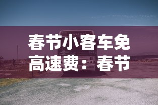 春节小客车免高速费：春节小客车免高速费吗