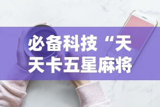 必备科技“天天卡五星麻将开挂神器	”科技辅助神器手机版教程