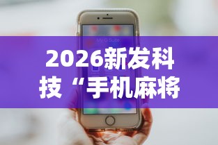 2026新发科技“手机麻将越打越输的原因”详细辅助教程分享