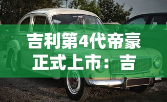 吉利第4代帝豪正式上市：吉利第4代帝豪怎么样