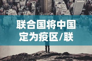 联合国将中国定为疫区/联合国肯定中国疫情