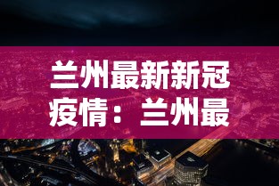 兰州最新新冠疫情：兰州最新新冠疫情消息