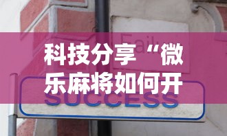 科技分享“微乐麻将如何开挂万能开挂器贴吧”开挂辅助详细步骤