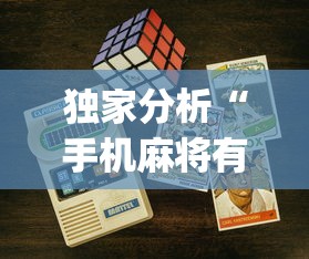 独家分析“手机麻将有没有什么软件能赢的?_游戏_玩家_工具