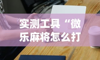 实测工具“微乐麻将怎么打才能赢”开挂(透视)辅助神器