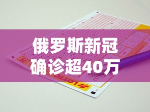 俄罗斯新冠确诊超40万例(俄罗斯新冠确诊人数最新) 俄罗斯新冠确诊超40万例(俄罗斯新冠确诊人数最新)