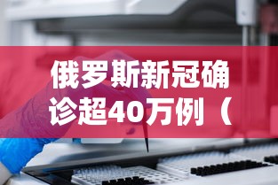 俄罗斯新冠确诊超40万例（俄罗斯新冠确诊人数最新）