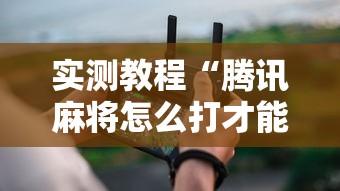 实测教程“腾讯麻将怎么打才能赢”真实开挂技巧分享