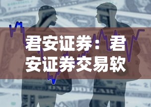 君安证券:君安证券交易软件下载