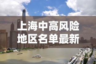 上海中高风险地区名单最新 · 上海中高风险地区实时更新