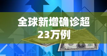 全球新增确诊超23万例