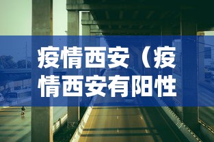 疫情西安(疫情西安有阳性人员吗) 疫情西安(疫情西安有阳性人员吗)