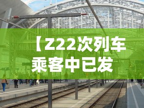 【Z22次列车乘客中已发现12名阳性 → z22次列车途经站点及时间】