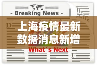 上海疫情最新数据消息新增：上海疫情最新情况公布