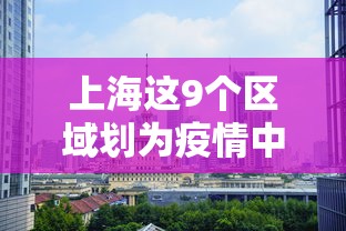 上海这9个区域划为疫情中风险区