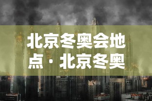 北京冬奥会地点 · 北京冬奥会地点张家口和崇礼是什么关系