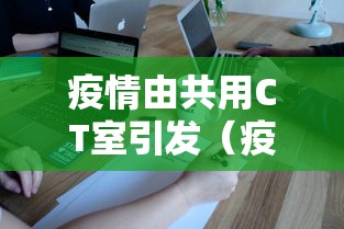 疫情由共用CT室引发（疫情期间多次ct辐射太大）