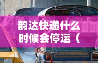 韵达快递什么时候会停运(韵达快递到什么时候停) 韵达快递什么时候会停运(韵达快递到什么时候停)
