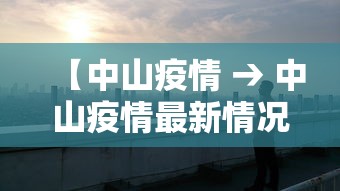 【中山疫情 → 中山疫情最新情况今天新增】