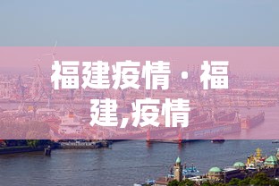 福建疫情 · 福建,疫情
