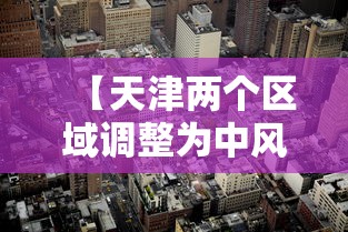 【天津两个区域调整为中风险地区 → 天津升级为中风险】