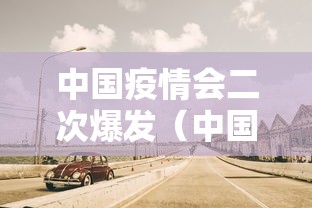 中国疫情会二次爆发（中国疫情会二次爆发什么时候）