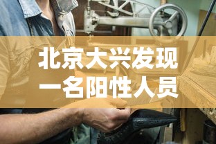 北京大兴发现一名阳性人员/北京大兴1例 北京大兴发现一名阳性人员/北京大兴1例