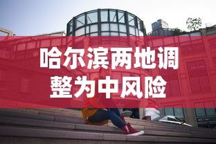 哈尔滨两地调整为中风险