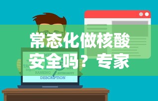常态化做核酸安全吗?专家解答 · 常态化核酸检测管理办法 常态化做核酸安全吗?专家解答 · 常态化核酸检测管理办法