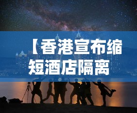 【香港宣布缩短酒店隔离时间 → 香港宣布缩短酒店隔离时间的原因】