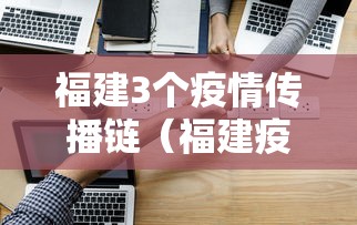 福建3个疫情传播链（福建疫情已形成三个传播中）