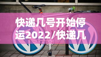 快递几号开始停运2022/快递几号停运呀