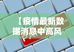 【疫情最新数据消息中高风险地区名单 → 疫情最新数据消息中高风险地区名单查询】 【疫情最新数据消息中高风险地区名单 → 疫情最新数据消息中高风险地区名单查询】