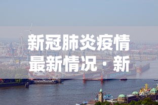 新冠肺炎疫情最新情况 · 新冠肺炎疫情最新情况最新消息 新冠肺炎疫情最新情况 · 新冠肺炎疫情最新情况最新消息